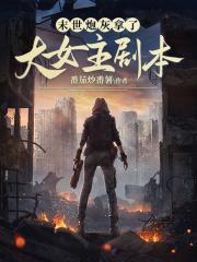 末世炮灰拿了大女主剧本 笔趣阁